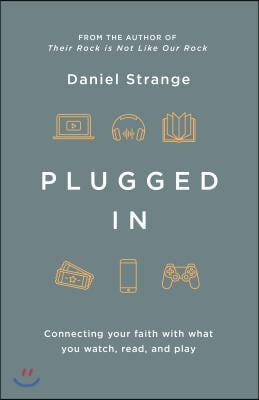 Plugged in: Connecting Your Faith with What You Watch, Read, and Play