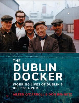 The Dublin Docker: Working Lives of Dublin&#39;s Deep-Sea Port