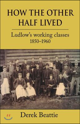 How the Other Half Lived: Ludlow&#39;s Working Classes 1850-1960