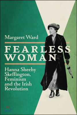 Fearless Woman: Hanna Sheehy Skeffington, Feminism and the Irish Revolution