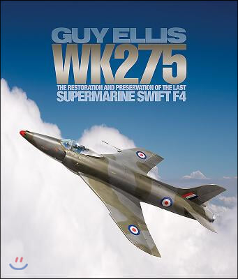 Wk275: The Restoration and Preservation of the Last Supermarine Swift F4