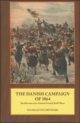 The Danish Campaign of 1864: Recollections of an Austrian General Staff Officer