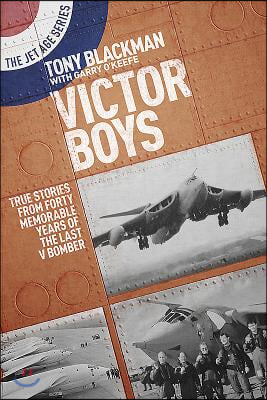 Victor Boys: True Stories from Forty Memorable Years of the Last V Bomber