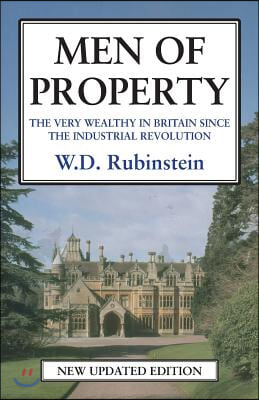 Men of Property: The Very Wealthy in Britain Since the Industrial Revolution