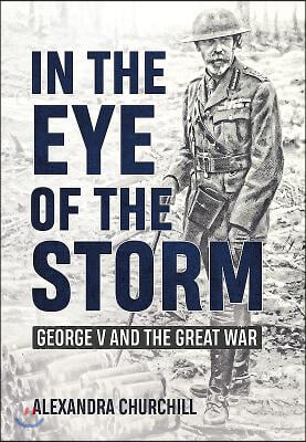 In the Eye of the Storm: George V and the Great War