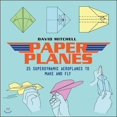 Paper Planes: 25 Superdynamic Aeroplanes to Make and Fly