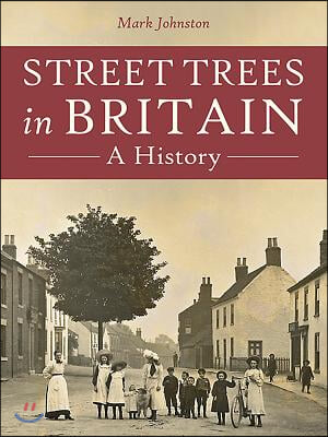 Street Trees in Britain: A History