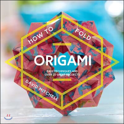 How to Fold Origami: Easy Techniques and Over 25 Great Projects