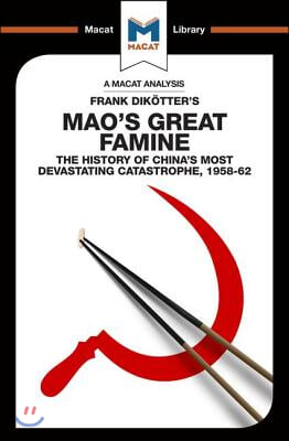 An Analysis of Frank Dikotter&#39;s Mao&#39;s Great Famine: The History of China&#39;s Most Devestating Catastrophe 1958-62