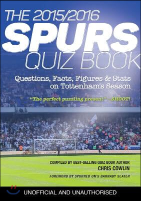 The 2015/2016 Spurs Quiz and Fact Book: Questions, Facts, Figures &amp; Stats on Tottenham&#39;s Season