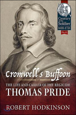 Cromwell&#39;s Buffoon: The Life and Career of the Regicide, Thomas Pride