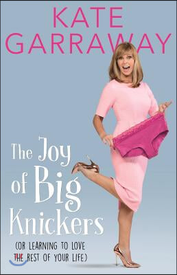 The Joy of Big Knickers: Or Learning to Love the Rest of Your Life