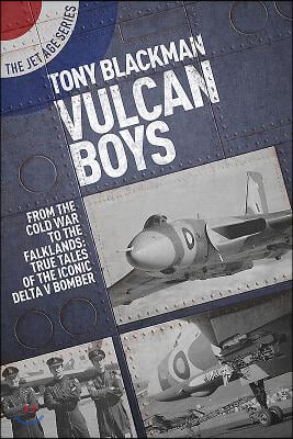 Vulcan Boys: From the Cold War to the Falklands: True Tales of the Iconic Delta V Bomber