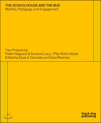 The Schoolhouse and the Bus: Mobility, Pedagogy and Engagement: Two Projects by Pablo Helguera and Suzanne Lacy/Pilar Riano-Alcala