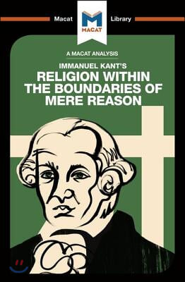 An Analysis of Immanuel Kant&#39;s Religion within the Boundaries of Mere Reason