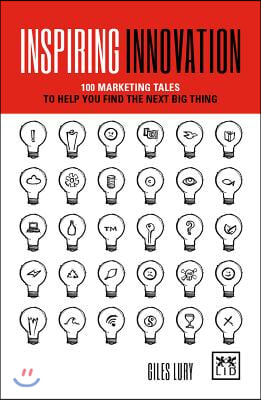 Inspiring Innovation: 75 Marketing Tales to Help You Find the Next Big Thing