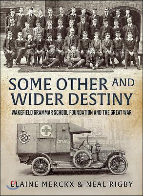 Some Other and Wider Destiny: Wakefield Grammar School Foundation and the Great War