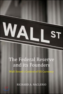 The Federal Reserve and Its Founders: Money, Politics, and Power