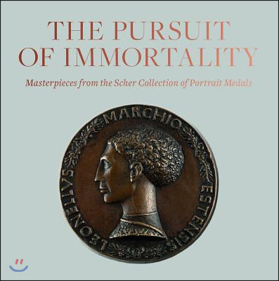 The Pursuit of Immortality: Masterpieces from the Scher Collection of Portrait Medals