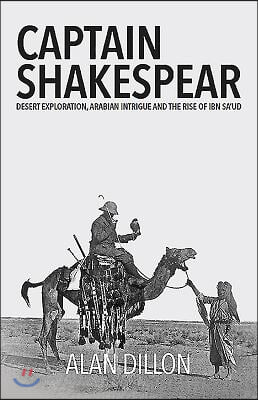 Captain Shakespear: Desert Exploration, Arabian Intrigue and the Rise of Ibn Sa'ud