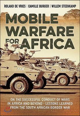 Mobile Warfare for Africa: On the Successful Conduct of Wars in Africa and Beyond - Lessons Learned from the South African Border War