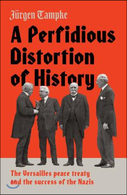 A Perfidious Distortion of History: The Versailles Peace Treaty and the Success of the Nazis