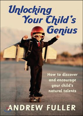 Unlocking Your Child's Genius: How to Discover and Encourage Your Child's Natural Talents