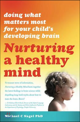 Nurturing a Healthy Mind: Doing What Matters Most for Your Child&#39;s Developing Brain