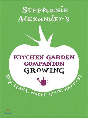 Kitchen Garden Companion: Growing: Dig, Plant, Water, Grow, Harvest