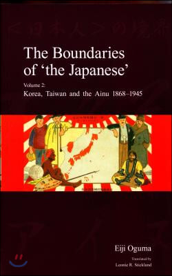 The Boundaries of &#39;The Japanese&#39;: Volume 2: Korea, Taiwan and the Ainu 1868-1945