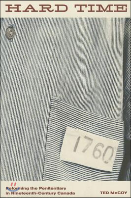 Hard Time: Reforming the Penitentiary in Nineteenth-Century Canada