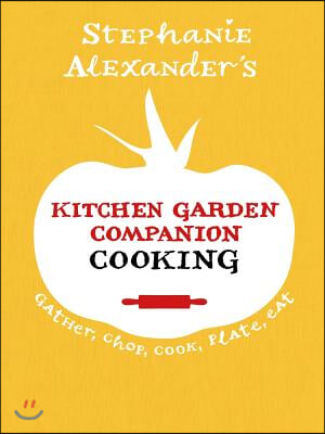 Kitchen Garden Companion Cooking: Gather, Chop, Cook, Plate, Eat