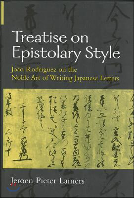 Treatise on Epistolary Style: Joao Rodriguez on the Noble Art of Writing Japanese Letters Volume 39