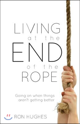 Living at the End of the Rope: Going on When Things Aren&#39;t Getting Better