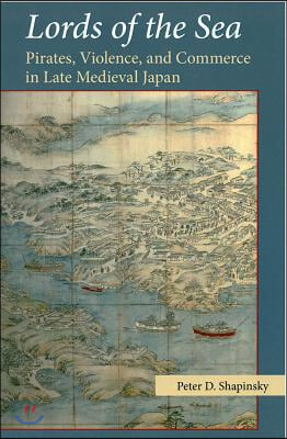 Lords of the Sea: Pirates, Violence, and Commerce in Late Medieval Japan Volume 76