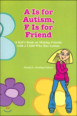 A is for Autism F Is for Friend: A Kid's Book for Making Friends with a Child Who Has Autism