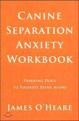 Canine Separation Anxiety Workbook: Training Dogs to Tolerate Being Alone