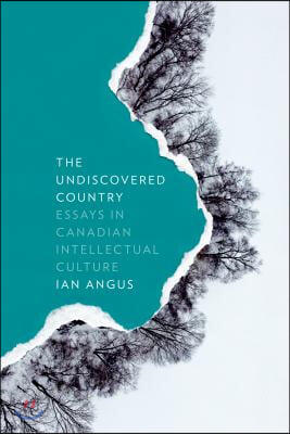 The Undiscovered Country: Essays in Canadian Intellectual Culture