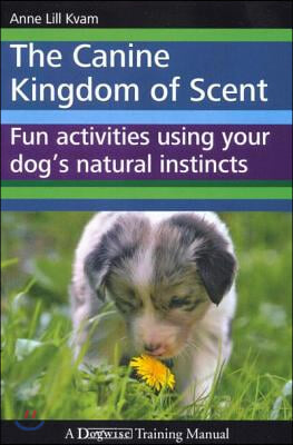 The Canine Kingdom of Scent: Fun Activities Using Your Dog's Natural Instincts