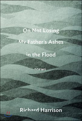 On Not Losing My Father&#39;s Ashes in the Flood