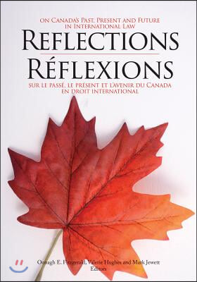 Reflections on Canada&#39;s Past, Present and Future in International Law/Reflexions Sur Le Passe, Le Present Et l&#39;Avenir Du Canada En Droit International