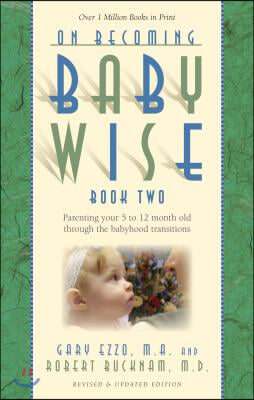 On Becoming Babywise, Book Two: Parenting Your Five to Twelve-Month-Old Through the Babyhood Transitions