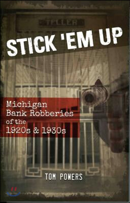 Stick &#39;em Up: Michigan Bank Robberies of the 1920s &amp; 1930s