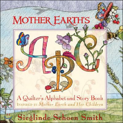 Mother Earth's ABC: A Quilter's Alphabet and Story Book