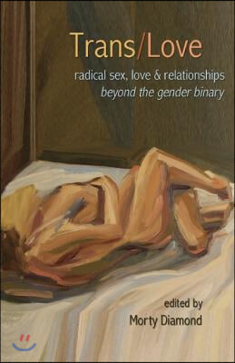 Trans/Love: Radical Sex, Love &amp; Relationships Beyond the Gender Binary