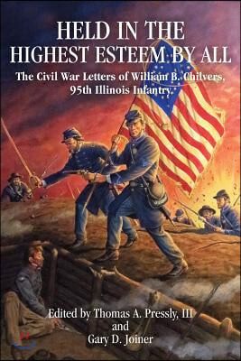 Held in the Highest Esteem by All: The Civil War Letters of Willam B. Chilvers, 95th Illinois Infantry