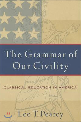 The Grammar of Our Civility: Classical Education in America