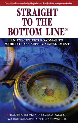 Straight to the Bottom Line(r): An Executive's Roadmap to World Class Supply Management