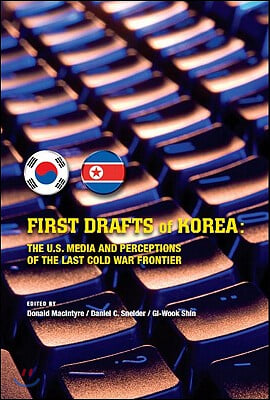 First Drafts of Korea: The U.S. Media and Perceptions of the Last Cold War Frontier