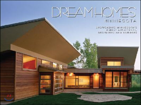 Dream Homes Minnesota: An Exclusive Showcase of Minnesota's Finest Architects, Dsigners and Builders